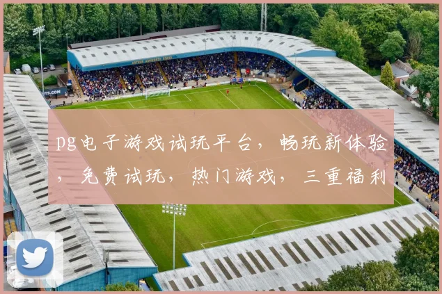 pg电子游戏试玩平台，畅玩新体验，免费试玩，热门游戏，三重福利等你来
